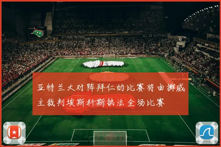 亚特兰大对阵拜仁的比赛将由挪威主裁判埃斯科斯执法全场比赛