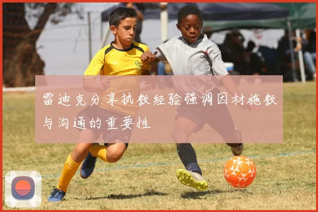 雷迪克分享执教经验强调因材施教与沟通的重要性