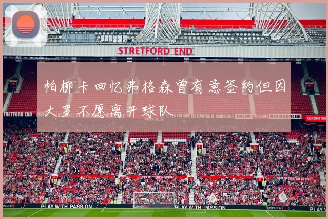帕柳卡回忆弗格森曾有意签约但因大罗不愿离开球队