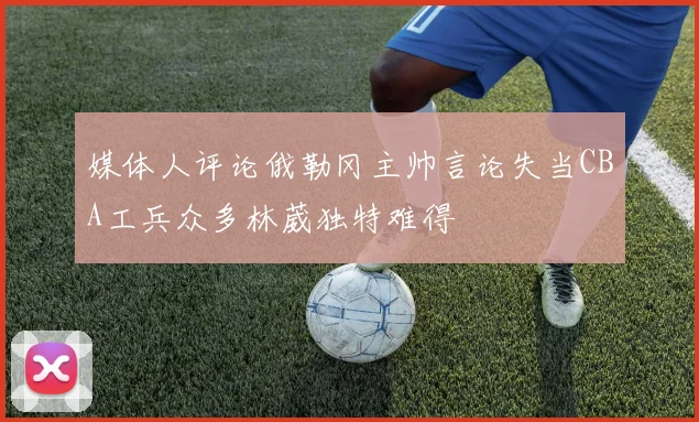 媒体人评论俄勒冈主帅言论失当CBA工兵众多林葳独特难得